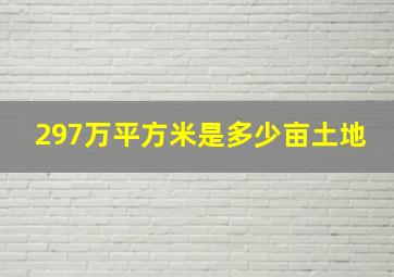 297万平方米是多少亩土地