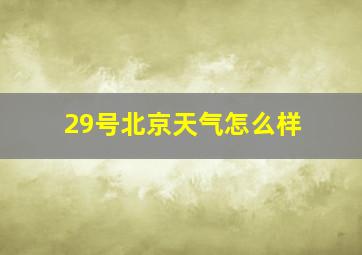 29号北京天气怎么样