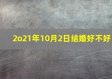 2o21年10月2日结婚好不好