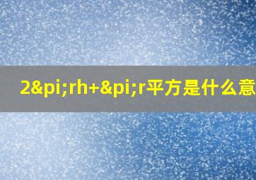 2πrh+πr平方是什么意思