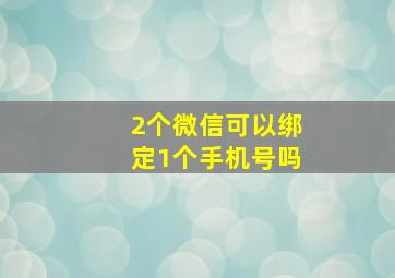 2个微信可以绑定1个手机号吗