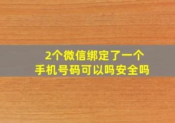 2个微信绑定了一个手机号码可以吗安全吗