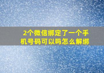 2个微信绑定了一个手机号码可以吗怎么解绑