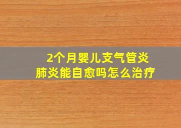 2个月婴儿支气管炎肺炎能自愈吗怎么治疗