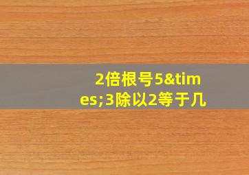 2倍根号5×3除以2等于几