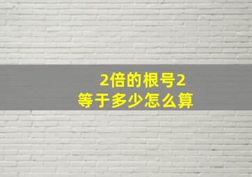 2倍的根号2等于多少怎么算