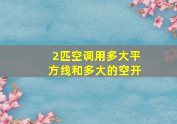 2匹空调用多大平方线和多大的空开