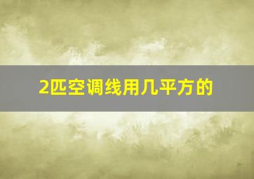 2匹空调线用几平方的