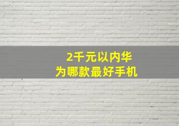 2千元以内华为哪款最好手机