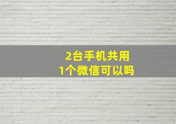 2台手机共用1个微信可以吗