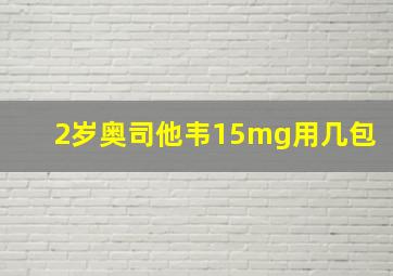 2岁奥司他韦15mg用几包