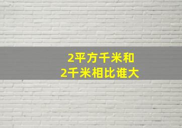 2平方千米和2千米相比谁大