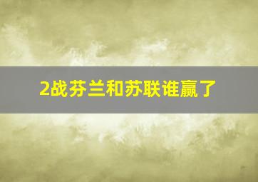 2战芬兰和苏联谁赢了