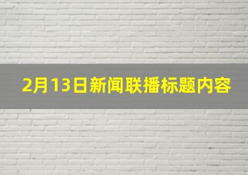 2月13日新闻联播标题内容