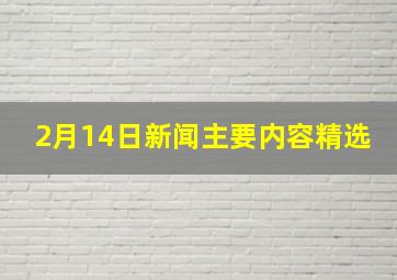 2月14日新闻主要内容精选