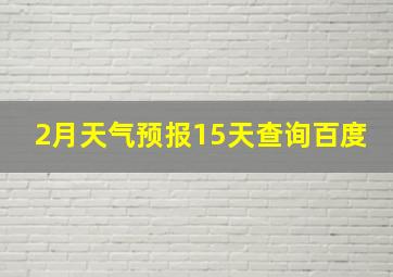 2月天气预报15天查询百度