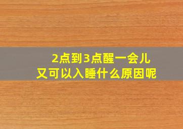 2点到3点醒一会儿又可以入睡什么原因呢