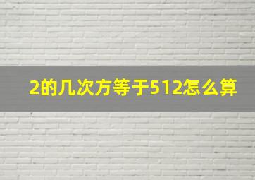 2的几次方等于512怎么算