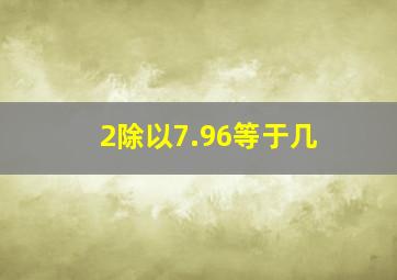 2除以7.96等于几