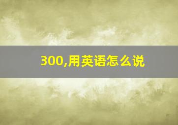 300,用英语怎么说