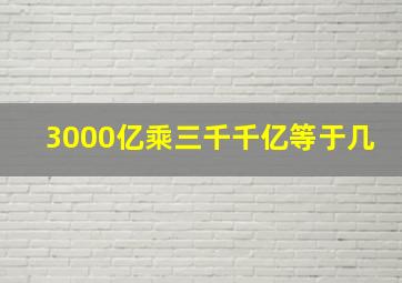 3000亿乘三千千亿等于几