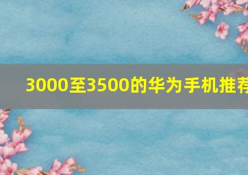 3000至3500的华为手机推荐