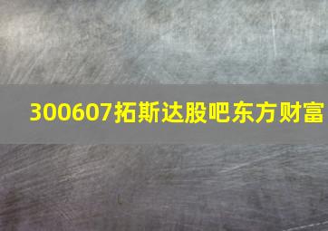 300607拓斯达股吧东方财富