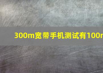 300m宽带手机测试有100m