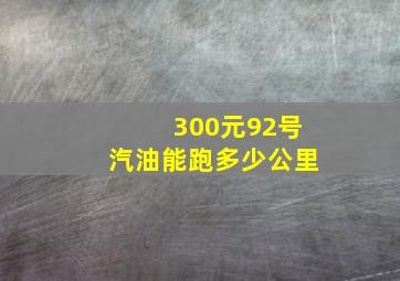 300元92号汽油能跑多少公里