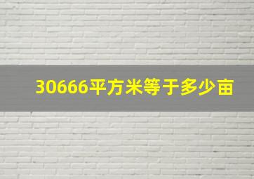 30666平方米等于多少亩