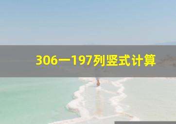 306一197列竖式计算