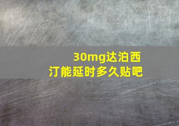 30mg达泊西汀能延时多久贴吧