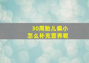 30周胎儿偏小怎么补充营养呢