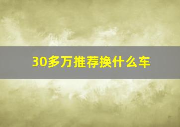 30多万推荐换什么车