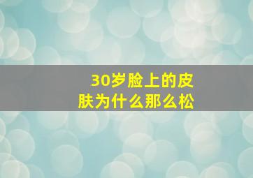 30岁脸上的皮肤为什么那么松