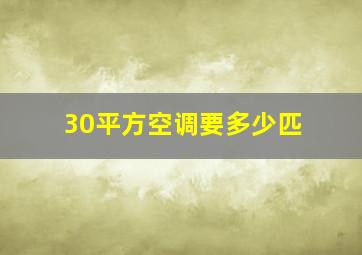 30平方空调要多少匹