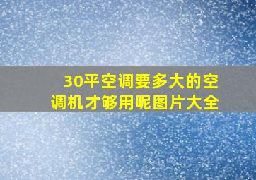 30平空调要多大的空调机才够用呢图片大全