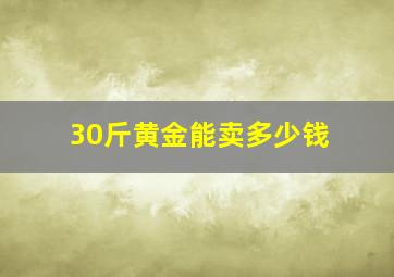 30斤黄金能卖多少钱