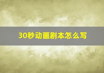 30秒动画剧本怎么写