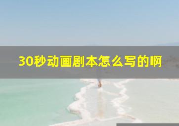 30秒动画剧本怎么写的啊