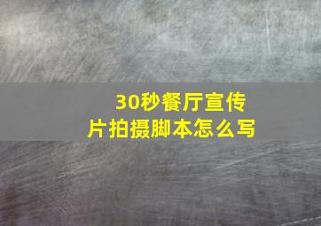 30秒餐厅宣传片拍摄脚本怎么写