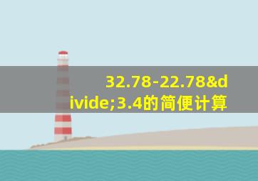 32.78-22.78÷3.4的简便计算