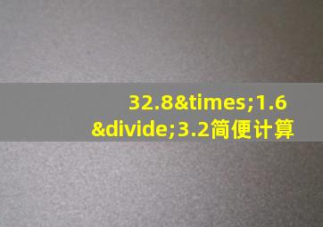 32.8×1.6÷3.2简便计算