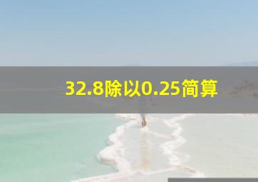 32.8除以0.25简算