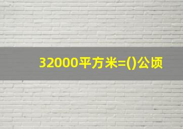 32000平方米=()公顷