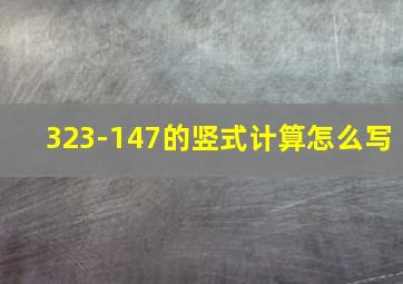 323-147的竖式计算怎么写