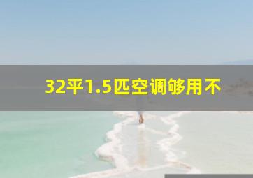 32平1.5匹空调够用不