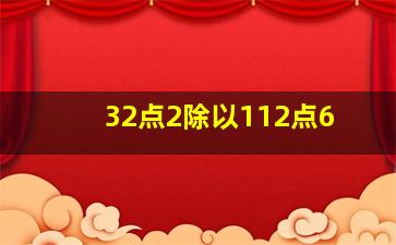 32点2除以112点6