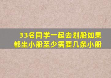 33名同学一起去划船如果都坐小船至少需要几条小船