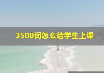 3500词怎么给学生上课